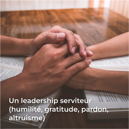 Un leadership serviteur (humilité, gratitude, pardon, altruisme)